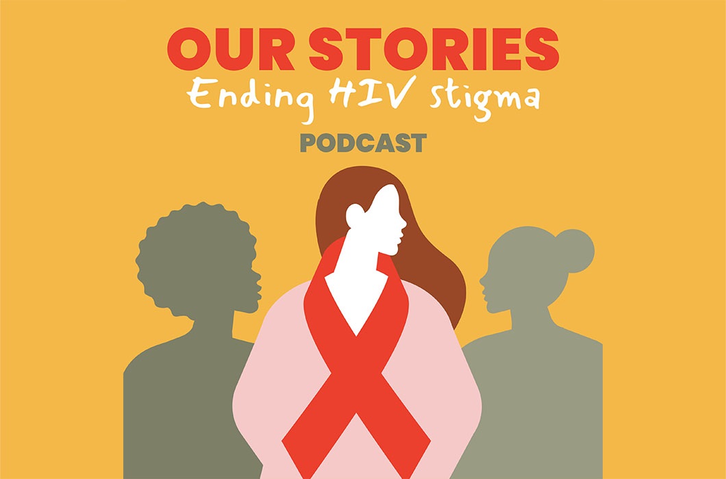 Our Stories: Ending HIV Stigma Podcast and Women and HIV Media Guide